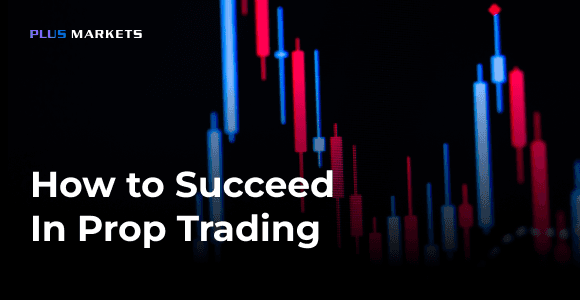 How to Succeed in Prop Trading: A Complete Guide