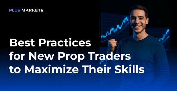 Best Practices for New Prop Traders to Maximize Their Skills